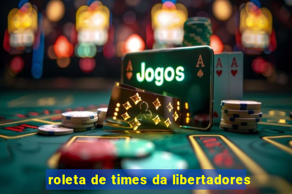 roleta de times da libertadores